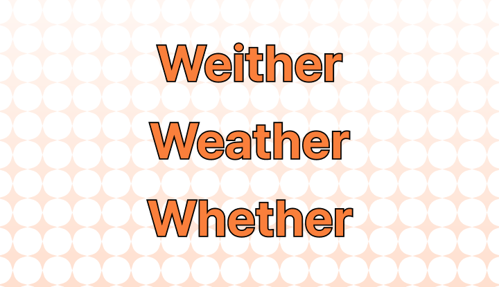 Weither, Weather, or Whether: Which Is Correct?