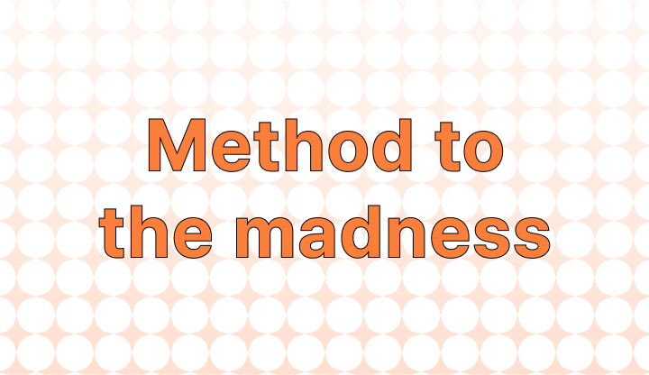 How To Use "Method To The Madness"