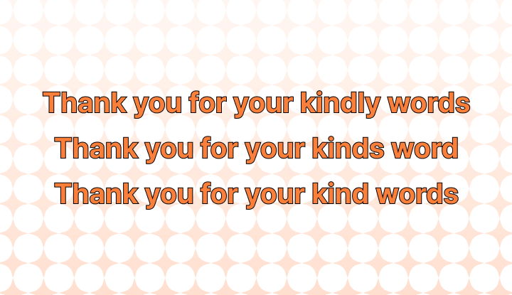 How to Correctly Use the Phrase Thank You for Your Kindly Words vs