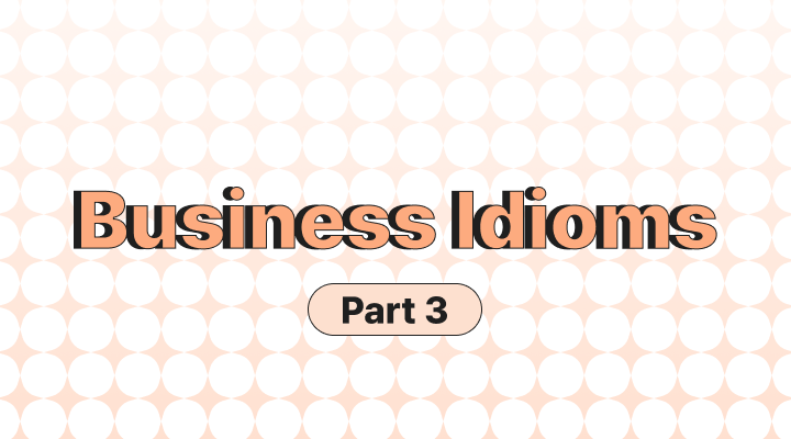Business Idioms - Part 3