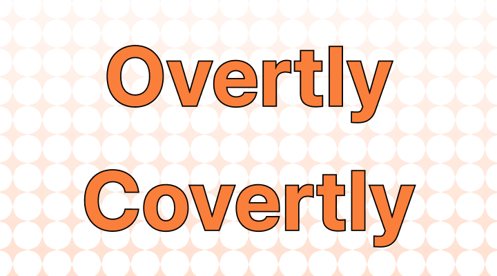 Overtly or Covertly: Which Is Correct?