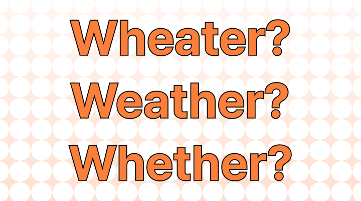 Wheater, Weather, or Whether: Which Is Correct?