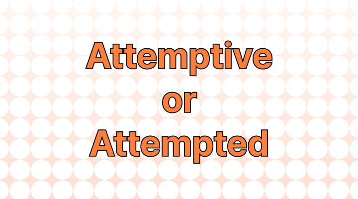 Attemptive or Attempted: Which Is Correct?