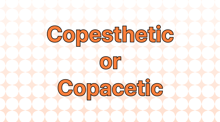 Copesthetic or Copacetic: Which Is Correct?