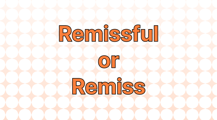 Remissful or Remiss: Which Is Correct?