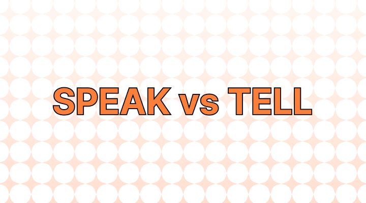 Speak vs. tell