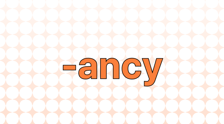 "-ancy" (Suffix) Meaning and Examples