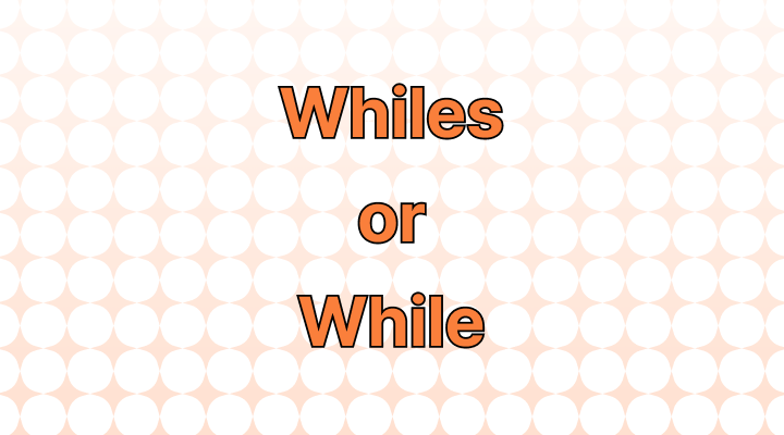 Whiles or While: Which Is Correct?