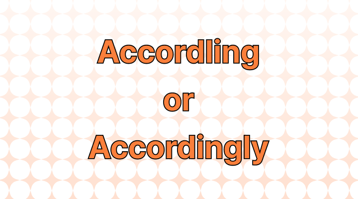 Accordling or Accordingly: Which Is Correct?