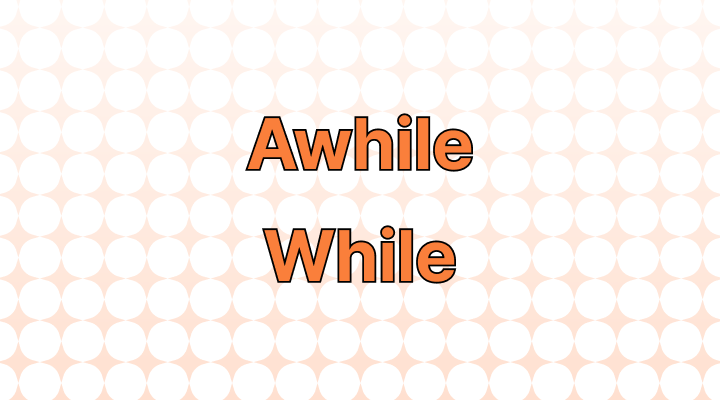 Awhile vs. a While