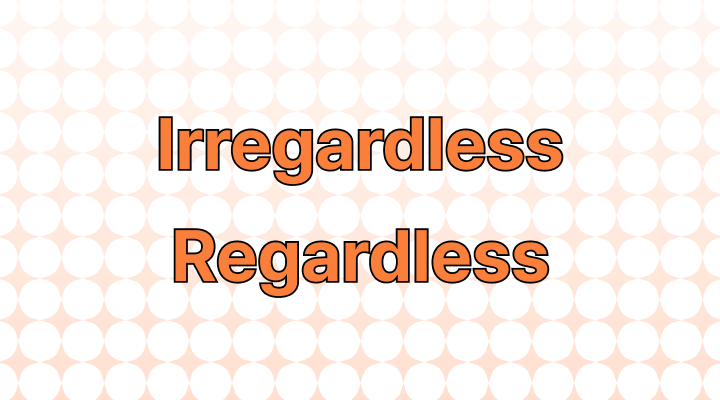 Regardless vs. Irregardless