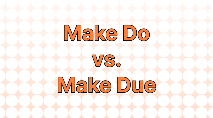 Make Do vs. Make Due: Which Is Correct?