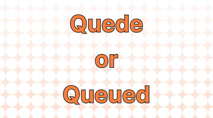Quede or Queued: Which Is Correct?