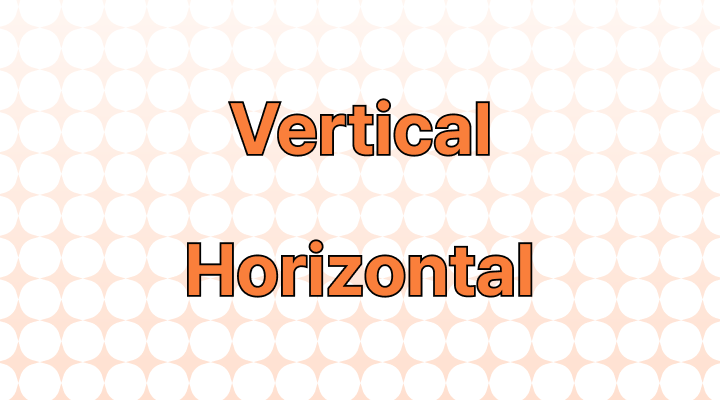 Vertical vs. Horizontal