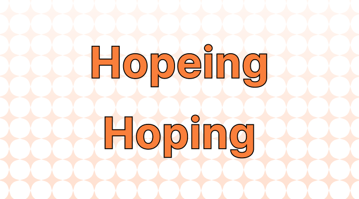 Hopeing or Hoping: Which Is Correct?