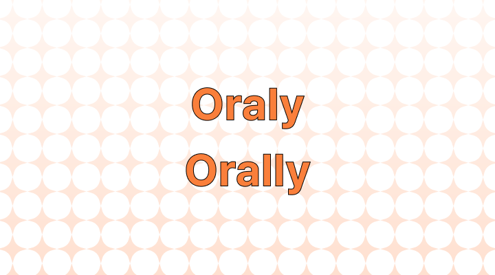 Oraly or Orally: Which is Correct?