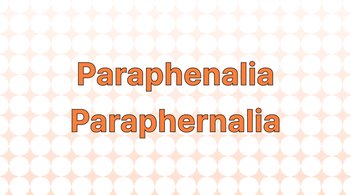 Paraphenalia or Paraphernalia: Which is Correct?