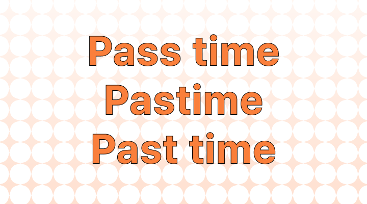Pass time or Pastime or Past time: Which is Correct?