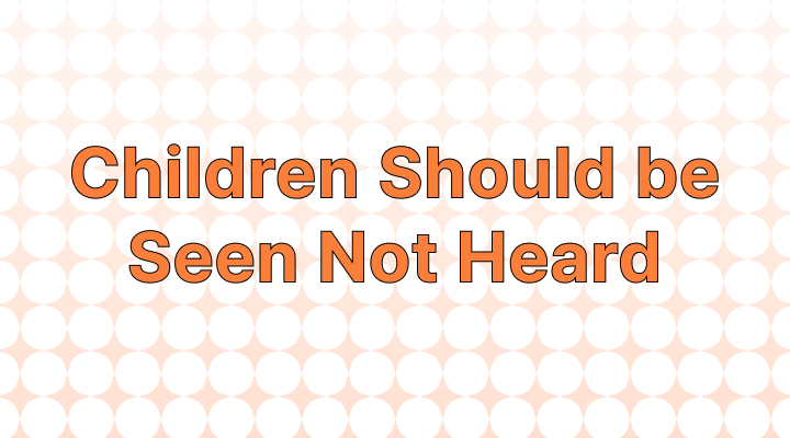 How to Use the Idiom "Children Should be Seen Not Heard"