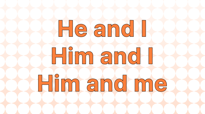 How to Use "He and I," "Him and I," or "Him and Me" in a Sentence