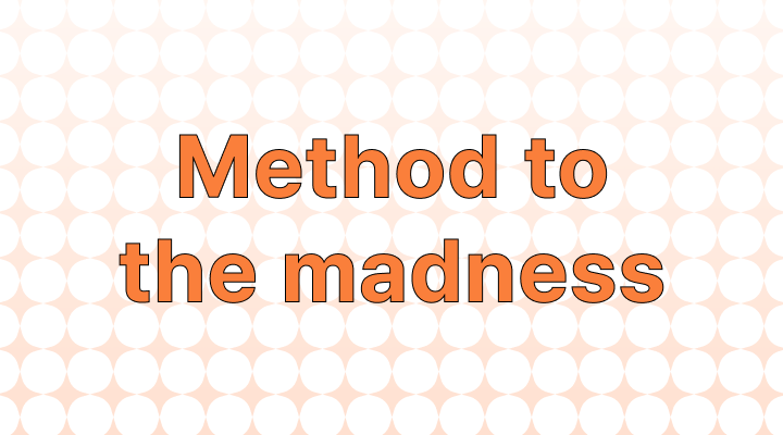 How to Use "Method to the Madness"