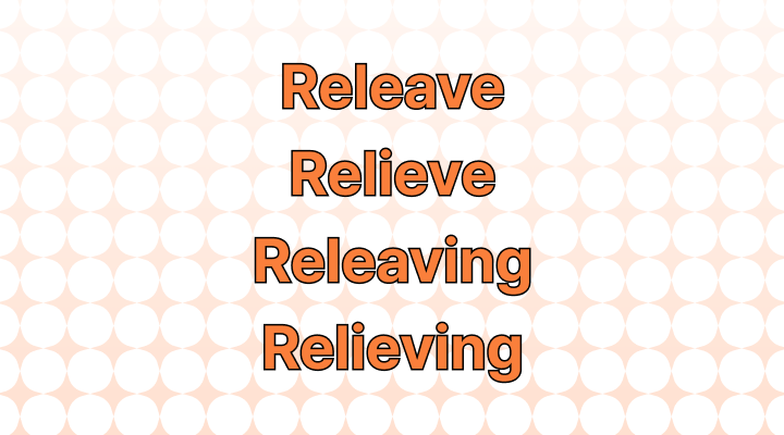 Releave vs. Relieve vs. Releaving  vs. Relieving: Which is Correct?