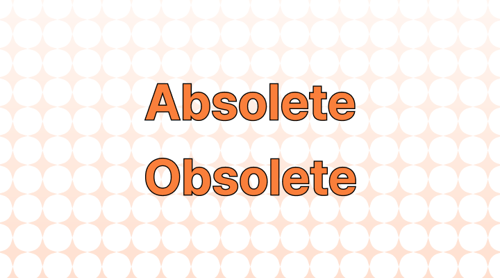 Absolete vs. Obsolete: Which is the Correct Spelling?