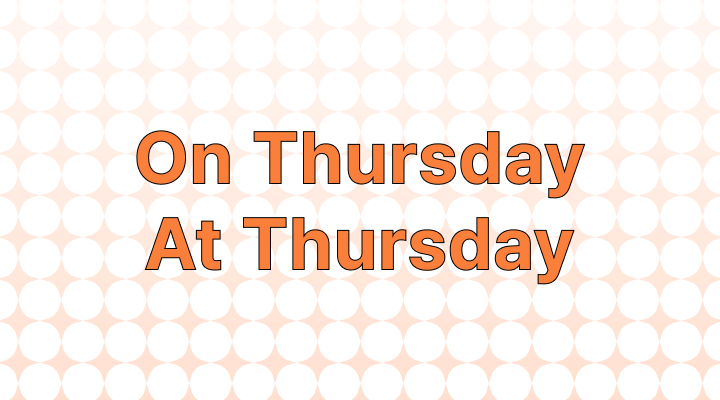 How to Use the Phrase "On Thursday" vs. "At Thursday"