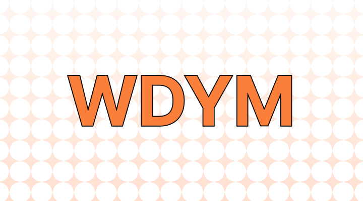 WDYM (wdym) Meaning in Texting