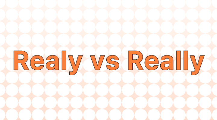 Realy vs. Really: Which is the Correct Spelling?